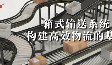 箱式輸送系統(tǒng)構建高效物流的基石